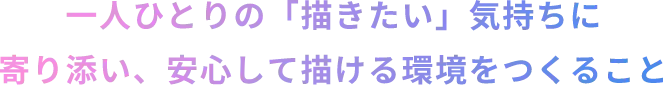 一人ひとりの「描きたい」気持ちに寄り添い、安心して描ける環境をつくること