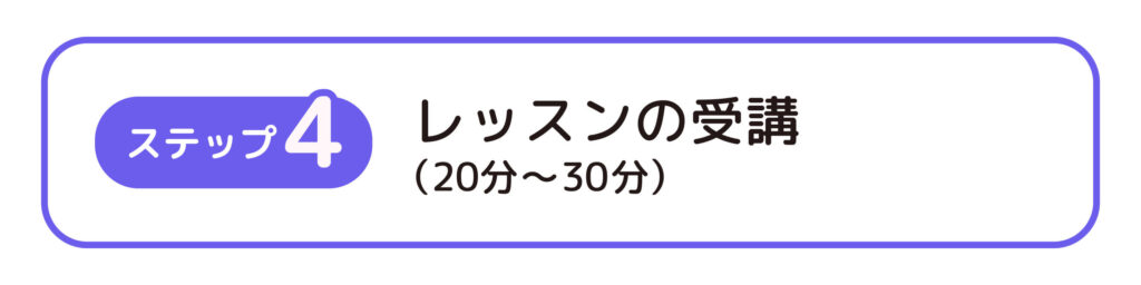 ステップ4：レッスンの受講（20分～30分）