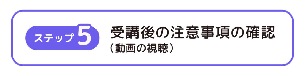ステップ5：受講後の注意事項の確認